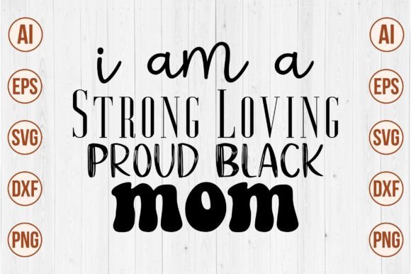 I Am a Strong Loving Proud Black Mom Svg Graphics and Crafts