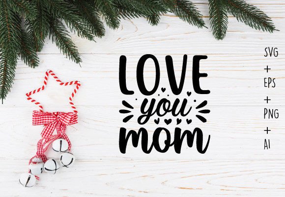 Love You Mom Svg T Shirt Design: Graphics for Crafts and Content