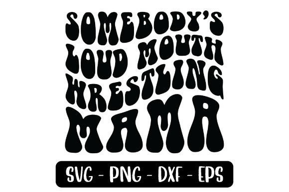 Somebody s Loud Mouth Wrestling Mama Graphics & Crafts